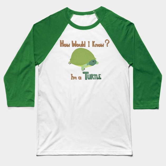 How Would I Know? I'm a Turtle Baseball T-Shirt by Gen3